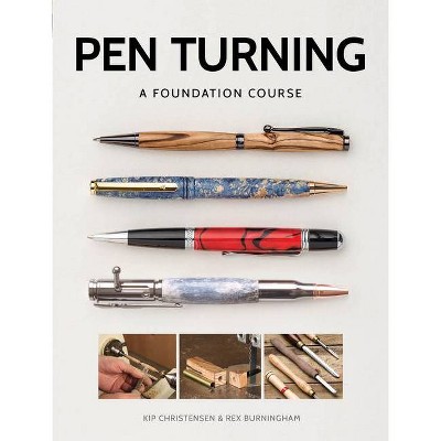 Pen Turning: A Foundation Course - by  Kip Christensen & Rex Burningham (Paperback)