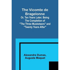 The Vicomte de Bragelonne; Or, Ten Years Later; Being the completion of "The Three Musketeers" and "Twenty Years After" - (Paperback) - 1 of 1