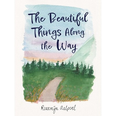 The Beautiful Things Along the Way - by  Rozemijn Aalpoel (Hardcover)