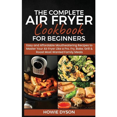 The Complete Air Fryer Cookbook for Beginners - by  Howie Dyson (Hardcover)