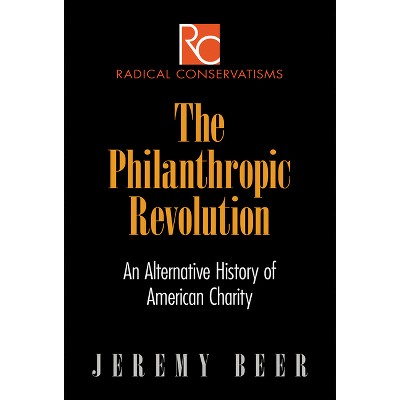 The Philanthropic Revolution - (Radical Conservatisms) by  Jeremy Beer (Hardcover)