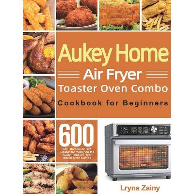 Aukey Home Air Fryer Toaster Oven Combo Cookbook for Beginners - by  Lryna Zainy (Hardcover)