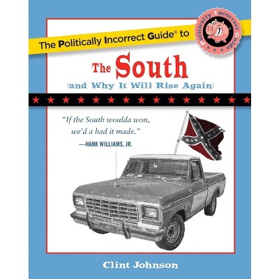 The Politically Incorrect Guide to the South - by  Clint Johnson (Paperback)