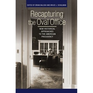 Recapturing the Oval Office - (Miller Center of Public Affairs Books) by  Brian Balogh & Bruce J Schulman (Hardcover) - 1 of 1
