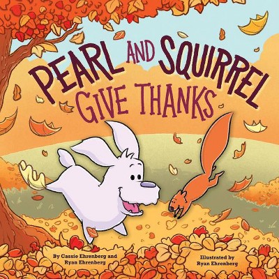 Pearl and Squirrel Give Thanks - by  Cassie Ehrenberg (Hardcover)