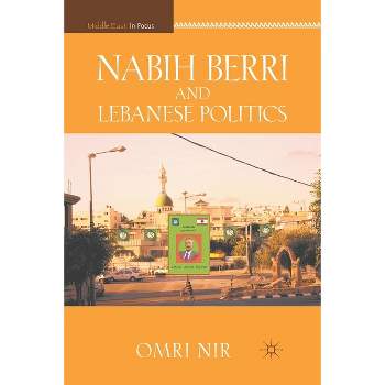 Nabih Berri and Lebanese Politics - (Middle East in Focus) by  O Nir (Paperback)
