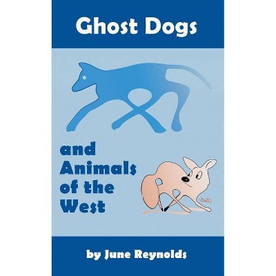 Ghost Dogs and Animals of the West - by  June Reynolds (Paperback)