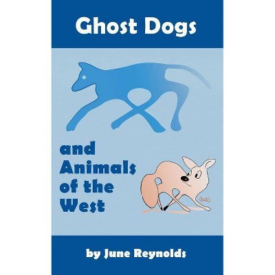 Ghost Dogs and Animals of the West - by  June Reynolds (Paperback)