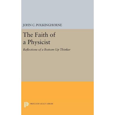 The Faith of a Physicist - (Princeton Legacy Library) by  John C Polkinghorne (Hardcover)