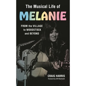 The Musical Life of Melanie - by  Craig Harris (Hardcover) - 1 of 1