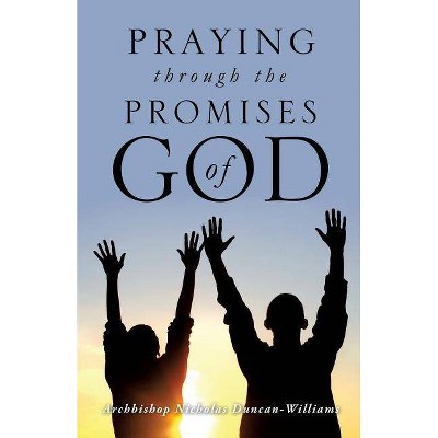 Praying Through the Promises of God - by  Archbishop Nicholas Duncan-Williams (Paperback)