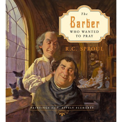 The Barber Who Wanted to Pray - by  R C Sproul (Hardcover)