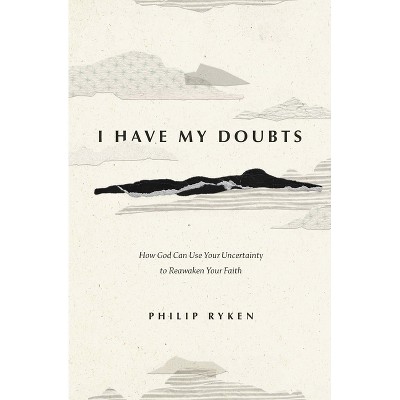 I Have My Doubts - by  Philip Graham Ryken (Paperback)