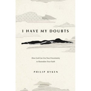 I Have My Doubts - by  Philip Graham Ryken (Paperback) - 1 of 1