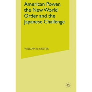 American Power, the New World Order and the Japanese Challenge - by  W Nester (Hardcover) - 1 of 1