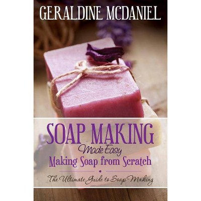 Soap Making Made Easy - by  Geraldine McDaniel (Paperback)