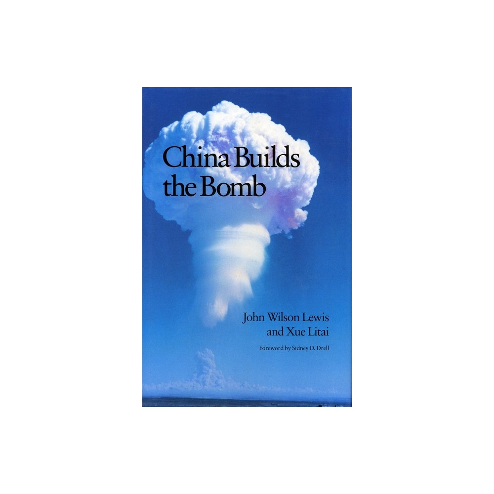 China Builds the Bomb - (Studies in International Security and Arms Control) by John W Lewis & Litai Xue (Paperback)