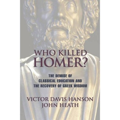 Who Killed Homer - by  Victor Davis Hanson & John Heath (Paperback)