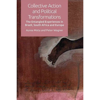 Collective Action and Political Transformations - by  Aurea Mota & Peter Wagner (Hardcover)