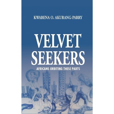 Velvet Seekers - by  Kwabena O Akurang-Parry (Paperback)