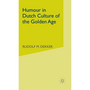 Humour in Dutch Culture of the Golden Age - by  R Dekker (Hardcover) - 1 of 1