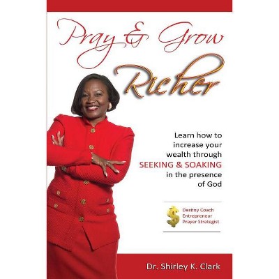 Pray & Grow Richer - by  Shirley K Clark (Paperback)