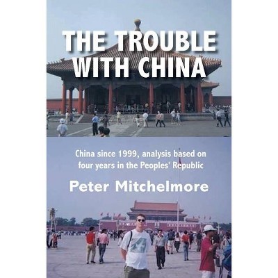 The Trouble With China - by  Peter Mitchelmore (Paperback)