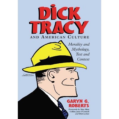 Dick Tracy and American Culture - (Morality and Mythology, Text and Context) by  Garyn G Roberts (Paperback)