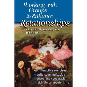 Working With Groups to Enhance Relationships - by  Marie-Nathalie Beaudoin & Sue Walden (Paperback)