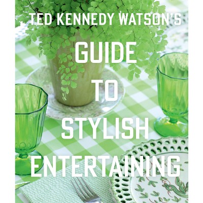 Ted Kennedy Watson's Guide to Stylish Entertaining - (Hardcover)