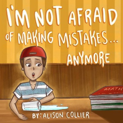 I'm Not Afraid Of Making Mistakes...Anymore - by  Alison Louise Collier (Paperback)