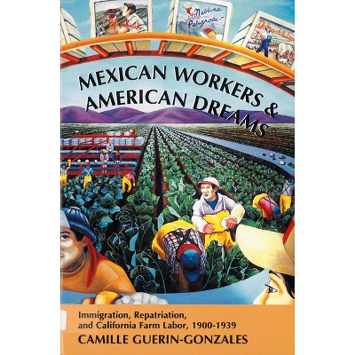 Mexican Workers and the American Dream - (Class & Culture) by  Camille Guerin-Gonzales (Paperback)
