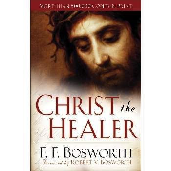 Christ the Healer - by  F F Bosworth (Paperback)