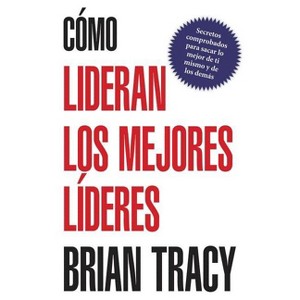 Como Lideran los Mejores Lideres - by  Brian Tracy (Paperback) - 1 of 1