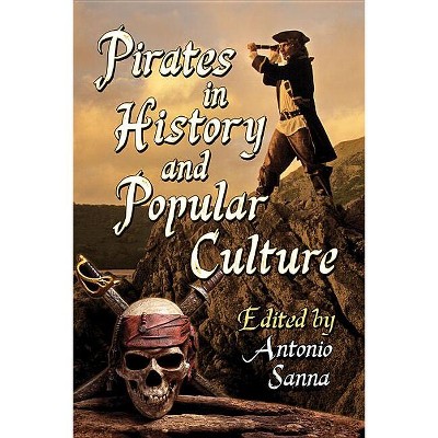 Pirates in History and Popular Culture - by  Antonio Sanna (Paperback)