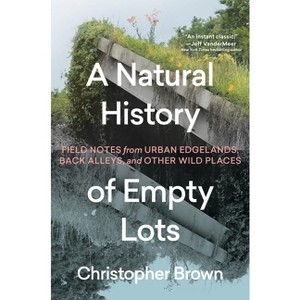 A Natural History of Empty Lots - by Christopher Brown - 1 of 1