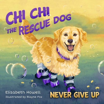 Never Give Up - (Chi Chi the Rescue Dog) by  Elizabeth Howell (Hardcover)