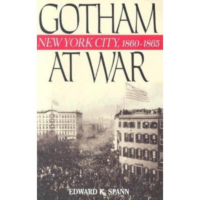 Gotham at War - (American Crisis Series: Books on the Civil War Era) by  Edward K Spann (Paperback)