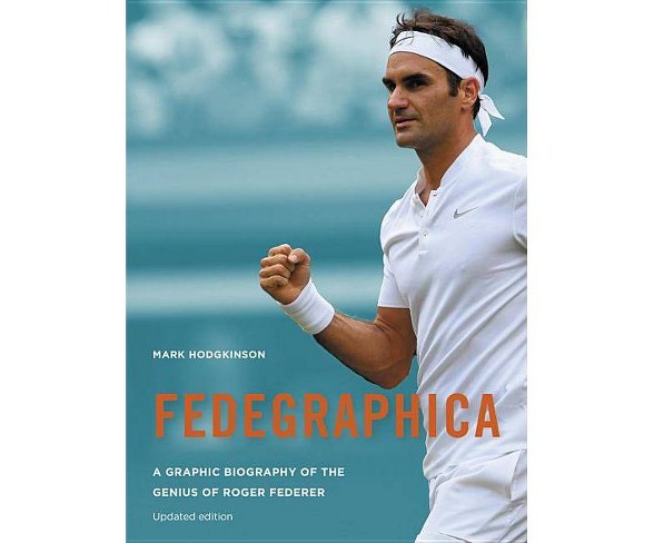 Fedegraphica: A Graphic Biography of the Genius of Roger Federer - by  Mark Hodgkinson (Paperback)