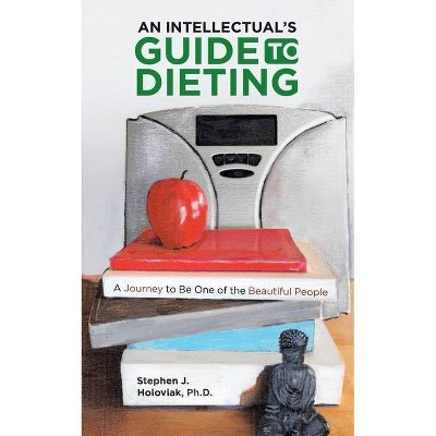 An Intellectual's Guide to Dieting - by  Stephen J Holoviak (Paperback)