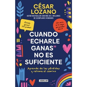 Cuando Echarle Ganas No Es Suficiente. Aprende de Las Pérdidas Y Retoma El Camin O / When Hanging in There Is Not Enough - by  César Lozano - 1 of 1