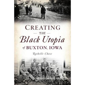 Creating the Black Utopia of Buxton, Iowa - (American Heritage) by  Rachelle Chase (Paperback) - 1 of 1