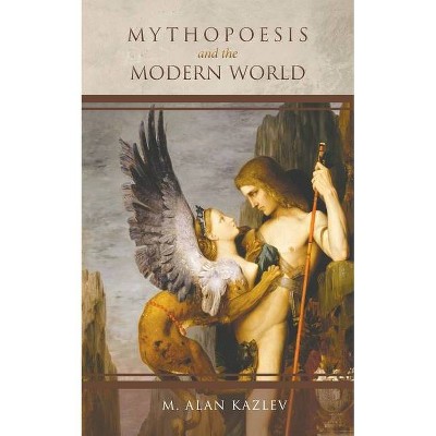 Mythopoesis and the Modern World - by  M Alan Kazlev (Paperback)