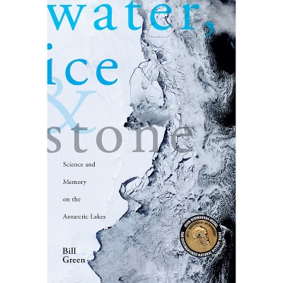 Water, Ice & Stone - by  Bill Green (Paperback)