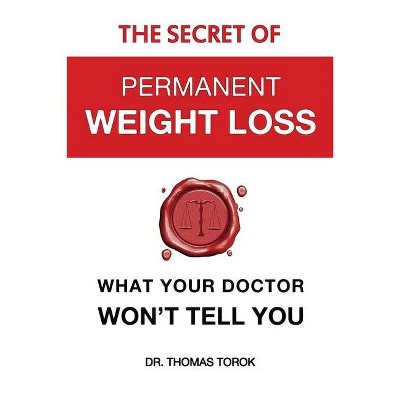 The Secret of Permanent Weight Loss - by  Torok Thomas (Paperback)