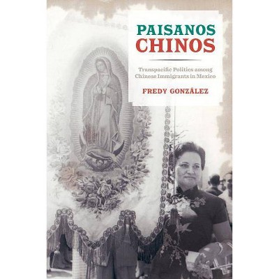 Paisanos Chinos - by  Fredy Gonzalez (Paperback)