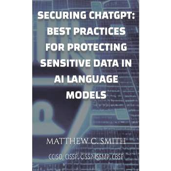 Securing ChatGPT - by  Matthew C Smith (Paperback)