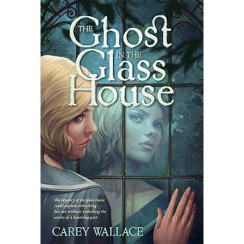 Ghost in the Glass House - by  Carey Wallace (Paperback)
