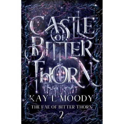 Castle of Bitter Thorn - (The Fae of Bitter Thorn) by  Kay L Moody (Paperback)