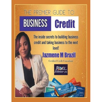 The Premier Guide to Business Credit - by  Jazmene M Brazil (Paperback)